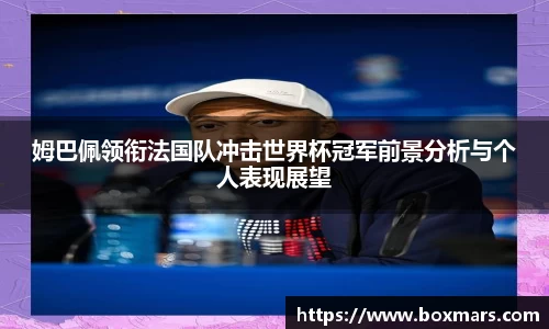 姆巴佩领衔法国队冲击世界杯冠军前景分析与个人表现展望